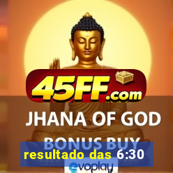 resultado das 6:30